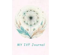 My IVF Journal: A Guided Journal For Daily Reflections, Affirmations, and Notes During IVF: Hope, Healing, and Heartfelt Reflections During Your IVF Journey