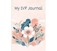 My IVF Journal: A Guided Journal For Hope, Healing, and Heartfelt Reflections: Daily Reflections, Affirmations, and Notes for your IVF Journey