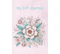 My IVF Journal: A Guided Journal For Hope, Healing, and Heartfelt Reflections Through IVF: Daily Reflections, Affirmations, and Notes for your IVF Journey