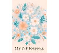 My IVF Journal: A Guided Journal for Hope, Healing, and Heartfelt Reflections Through IVF: Daily Reflections, Affirmations, and Notes for Your IVF Story