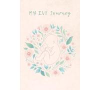 My IVF Journey: Guided For Hope, Healing, and Heartfelt Reflections Through IVF: Daily Reflections, Affirmations, and Notes for your IVF Story