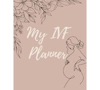 My IVF Planner: : A Guide to Plan, Track, and Journal through your IVF Journey