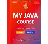 MY JAVA COURSE: Master Java Programming from Fundamental Concepts to Advanced Tools (Backend Engineering Series)