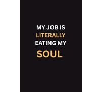 My Job Is Literally Eating My Soul: Lined Journal | Relatable Workplace Humor Journal for Notes, Meetings & To-Do Lists | Perfect Gag Gift for Employees, Sarcastic Work Journal