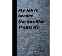 My Job Is Secure (No One Else Wants It): A Sarcastic Office Journal with 60 Darkly Funny Quotes (6×9 Lined Notebook)