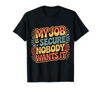 My Job Is Secure Nobody Wants It Sarcasmo del Empleado |- Camiseta