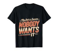 My Job Is Secure Nobody Wants It Sarcasmo del Empleado ||- Camiseta