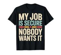 My Job Is Secure Nobody Wants It Sarcasmo del Empleado |- Camiseta