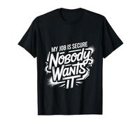 My Job Is Secure Nobody Wants It Sarcasmo del Empleado ||- Camiseta