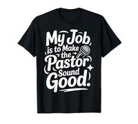 My Job Is To Make The Pastor Sound Good - Camiseta