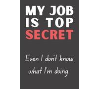 My Job Is Top Secret: Funny Office Notebook | Sarcastic Work Journal for Coworkers, Employees & Friends | 6x9 Lined