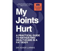 My Joints Hurt: A Practical Guide to Navigating Healthcare in a Fat Body (The Weigh Forward)
