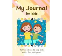 My Journal - for kids: 100 Fun Questions to Help Kids Think, Feel, and Grow!