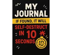 My Journal: If Found, it Will Self-destruct in 10 Seconds: For Authorized Eyes Only