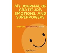 My Journal of Gratitude, Emotions, and Superpowers: Breathe. Be grateful. Sleep.