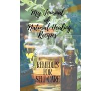 My Journal of Holistic Recipes: Remedies for Self-Care