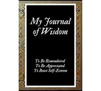 My Journal of Wisdom | To Be Remembered, To Be Appreciated, To Boost Self-Esteem: Capture Your Personal Reflections to Elevate Your Intellectual Confidence