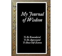My Journal of Wisdom | To Be Remembered, To Be Appreciated, To Boost Self-Esteem: Capture Your Personal Reflections to Elevate Your Intellectual Confidence