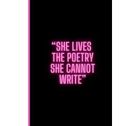 MY JOURNAL: " SHE LIVES THE POETRY SHE CANNOT WRITE "