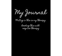 My Journal: Writing in this is my therapy. Reading this will require therapy.