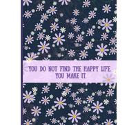My Journal: “You Do Not Find the Happy Life, You Make It” - 90 Pages