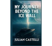 My Journey Beyond The Ice Wall: Julian Castelli