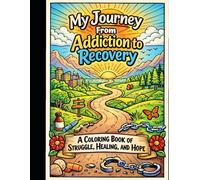 My Journey From Addiction to Recovery: A Coloring Book of Struggle, Healing, and Hope