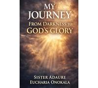 MY JOURNEY: FROM DARKNESS TO GOD’S GLORY