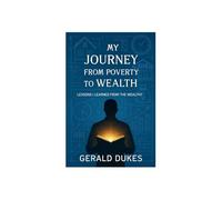 MY JOURNEY FROM POVERTY TO WEALTH: LESSONS I LEARNED FROM THE WEALTHY