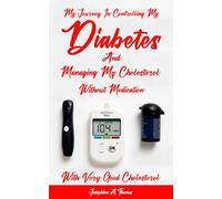 My Journey in Controlling my Diabetes and Managing my Cholesterol Without Medication with Very Good Cholesterol