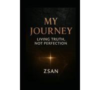 My Journey: Living Truth, Not Perfection “A Memoir of Self-Taught Resilience and Honest Growth”: 1