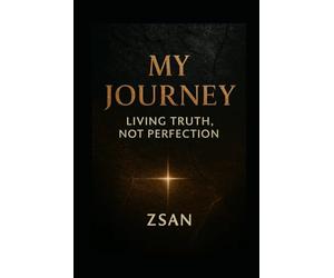 My Journey: Living Truth, Not Perfection “A Memoir of Self-Taught Resilience and Honest Growth”: 1