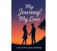 My Journey, My Love: A story of love, pain, and healing