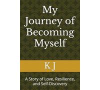 My Journey of Becoming Myself: A Story of Love, Resilience, and Self-Discovery