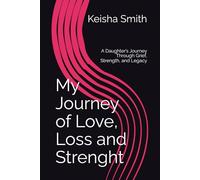 My Journey of Love, Loss and Strenght: A Daughter’s Journey Through Grief, Strength, and Legacy