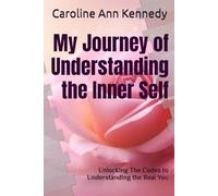 My Journey of Understanding the Inner Self: Unlocking The Codes to Understanding the Real You