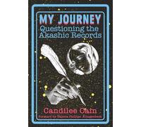 MY JOURNEY QUESTIONING THE AKASHIC RECORDS: For Answers About Dreams, Past Lives, Future Events and More