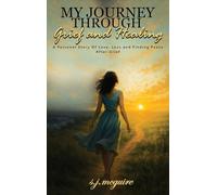 My Journey Through Grief and Healing: Personal Story of Love, Loss, and Finding Peace After Grief
