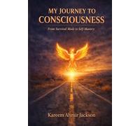 My Journey to Consciousness: From Survival Mode To Self Mastery