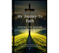 MY JOURNEY TO FAITH: FINDING THE NEW ME THROUGH FAITH