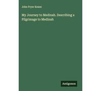 My Journey to Medinah. Describing a Pilgrimage to Medinah