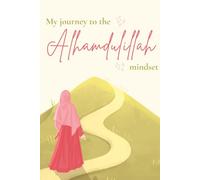 My Journey to The Alhamdulillah Mindset- An Islamic Gratitude Journal