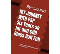 MY JOURNEY WITH PSP Six Years so far and still Glass Half Full: The complete English writings from benlazpsp.com