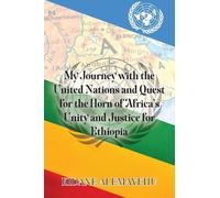 My Journey with the United Nations and Quest for the Horn of Africa’s Unity and Justice for Ethiopia