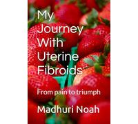 My Journey With Uterine Fibroids: From pain to triumph