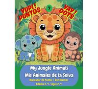 My Jungle Animals / Mis Animales de la Jungla: A Bilingual Dot Marker Activity Book: Learn 30 First Words in English & Spanish (Primeras Palabras) ... Ages 2-4. (Yupi! Puntos Yay! Dots)