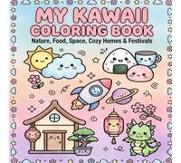 My Kawaii Coloring Book: Fun & Easy Coloring Pages Featuring Nature, Kawaii Food, Space Adventures, Cozy Asian Interiors and Colorful Asian Festivals for Kids