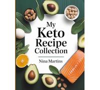 My Keto Recipe Collection: A Personalized Blank Cookbook to Record Your Favorite Low-Carb, High-Fat Recipes | Includes Sections for Ingredients, Instructions, and Nutritional Information