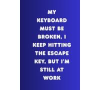 My Keyboard Must Be Broken, I Keep Hitting The Escape key, But I'm Still At Work: Inspirational and Motivational Weekly Work Planner.