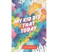 My Kid Did That Today Journal: A Place To Embrace Moments of Parenthood.
